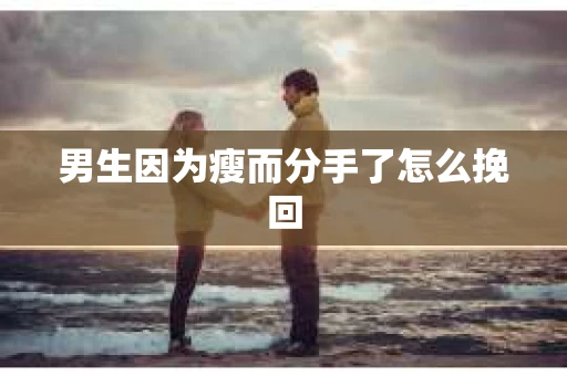 男生因为瘦而分手了怎么挽回