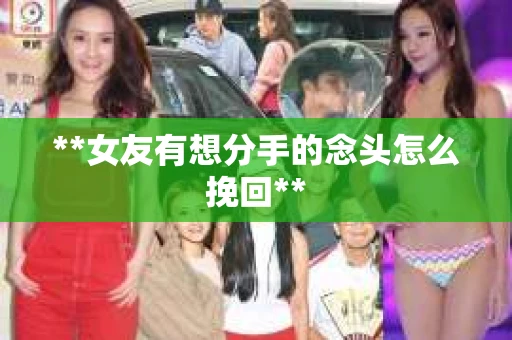 **女友有想分手的念头怎么挽回**