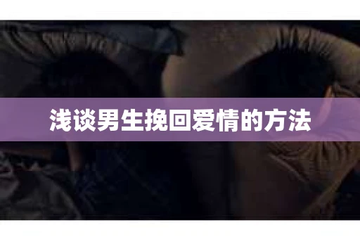 浅谈男生挽回爱情的方法