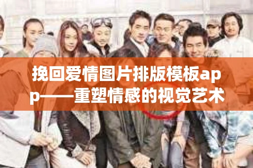 挽回爱情图片排版模板app——重塑情感的视觉艺术