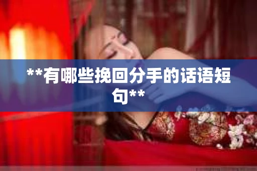 **有哪些挽回分手的话语短句**