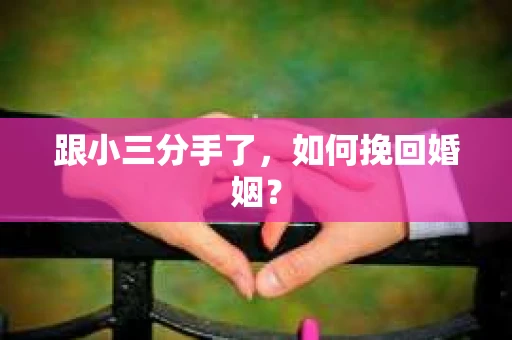 跟小三分手了，如何挽回婚姻？