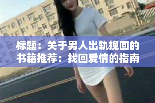 标题：关于男人出轨挽回的书籍推荐：找回爱情的指南针