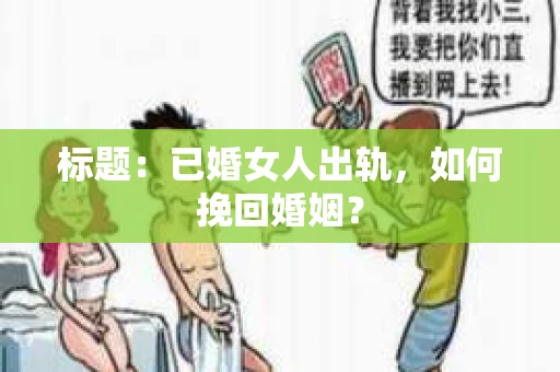 标题：已婚女人出轨，如何挽回婚姻？
