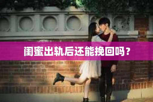 闺蜜出轨后还能挽回吗？