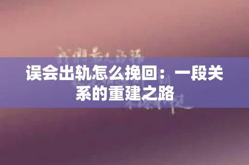 误会出轨怎么挽回：一段关系的重建之路