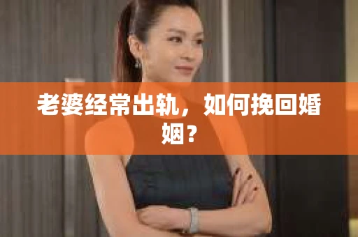 老婆经常出轨，如何挽回婚姻？