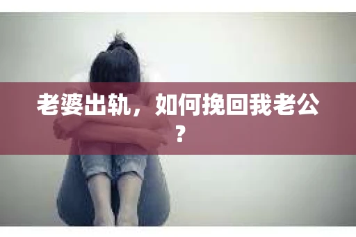 老婆出轨，如何挽回我老公？