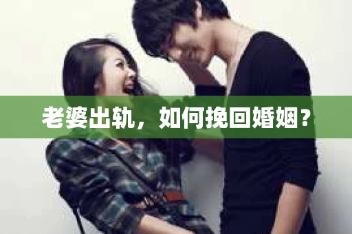 老婆出轨，如何挽回婚姻？