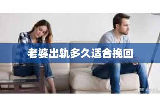 老婆出轨多久适合挽回