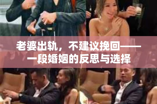 老婆出轨，不建议挽回——一段婚姻的反思与选择