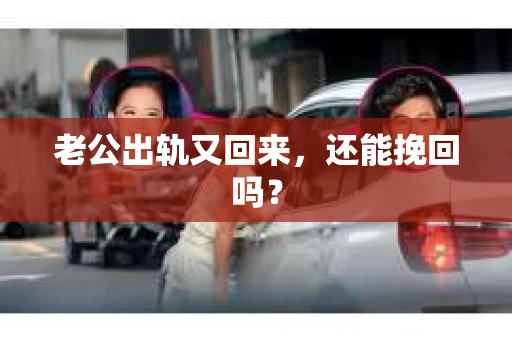 老公出轨又回来，还能挽回吗？