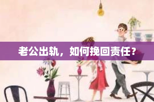 老公出轨，如何挽回责任？