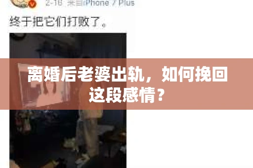 离婚后老婆出轨，如何挽回这段感情？