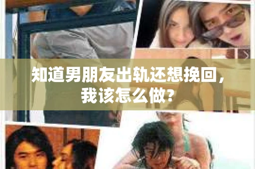 知道男朋友出轨还想挽回，我该怎么做？