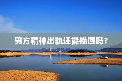 男方精神出轨还能挽回吗？
