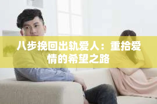八步挽回出轨爱人：重拾爱情的希望之路
