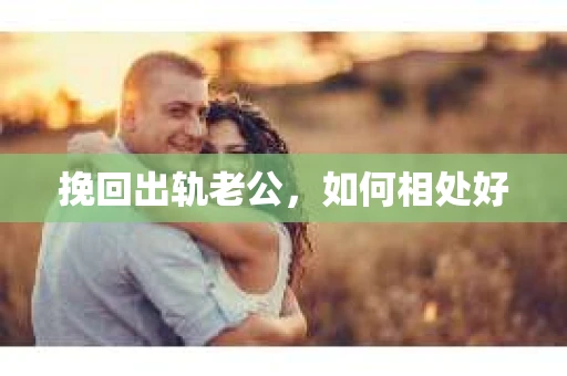 挽回出轨老公，如何相处好