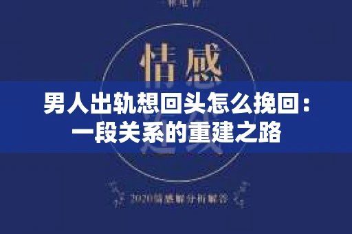 男人出轨想回头怎么挽回：一段关系的重建之路