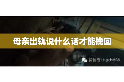 母亲出轨说什么话才能挽回