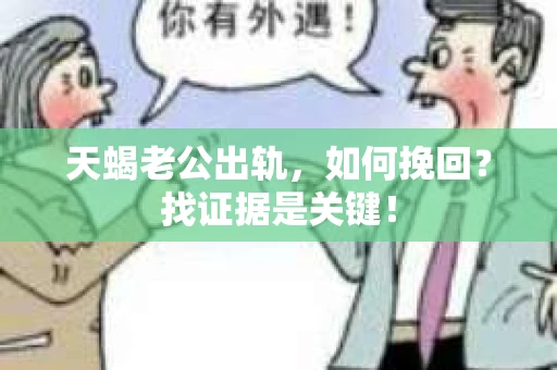 天蝎老公出轨，如何挽回？找证据是关键！
