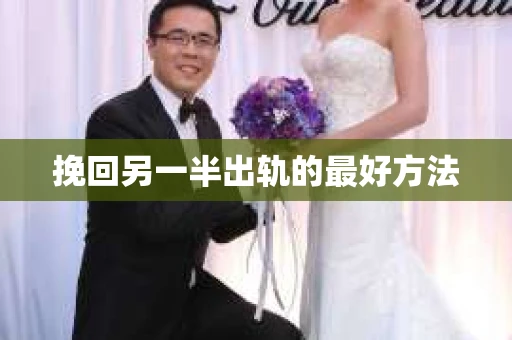 挽回另一半出轨的最好方法
