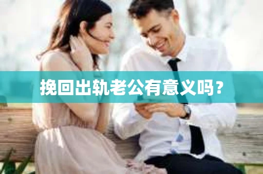 挽回出轨老公有意义吗？