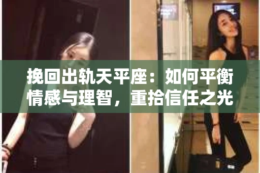 挽回出轨天平座：如何平衡情感与理智，重拾信任之光