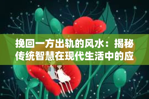 挽回一方出轨的风水：揭秘传统智慧在现代生活中的应用