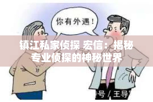 镇江私家侦探 宏信：揭秘专业侦探的神秘世界