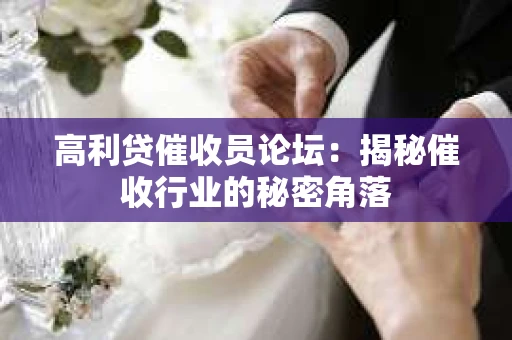 高利贷催收员论坛：揭秘催收行业的秘密角落