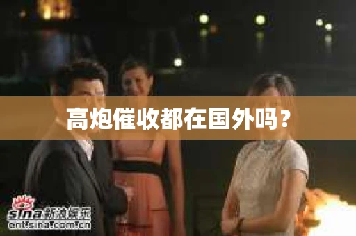 高炮催收都在国外吗？
