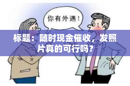 标题：随时现金催收，发照片真的可行吗？