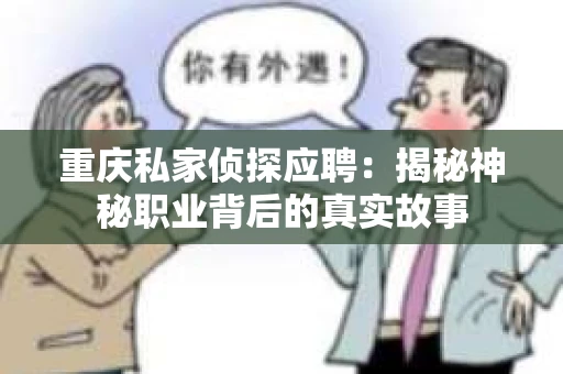 重庆私家侦探应聘：揭秘神秘职业背后的真实故事
