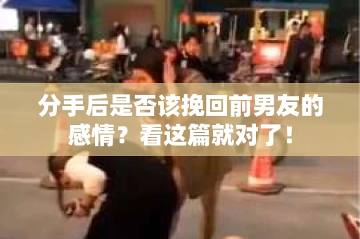 分手后是否该挽回前男友的感情？看这篇就对了！