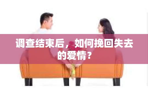 调查结束后，如何挽回失去的爱情？