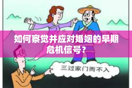 如何察觉并应对婚姻的早期危机信号？