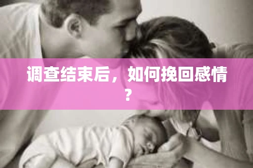 调查结束后，如何挽回感情？