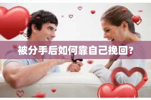 被分手后如何靠自己挽回？