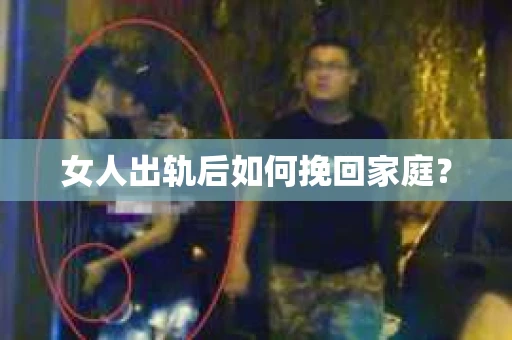 女人出轨后如何挽回家庭？