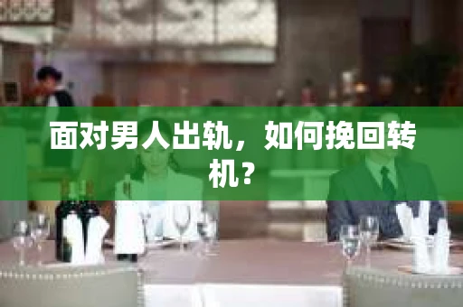 面对男人出轨，如何挽回转机？