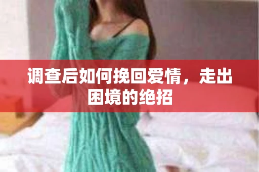调查后如何挽回爱情，走出困境的绝招