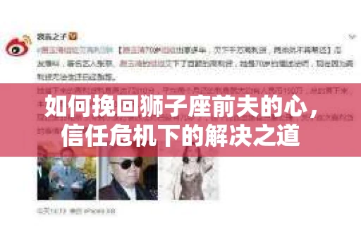 如何挽回狮子座前夫的心,信任危机下的解决之道 如何挽回狮子座前夫的心,信任危机下的解决之道