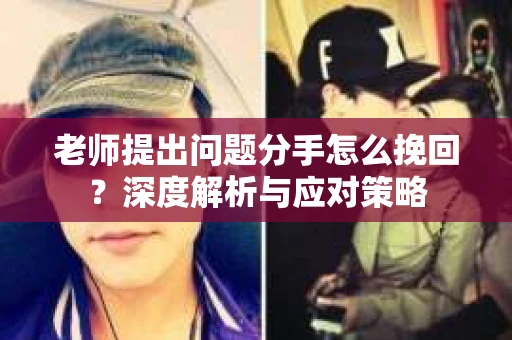 老师提出问题分手怎么挽回？深度解析与应对策略
