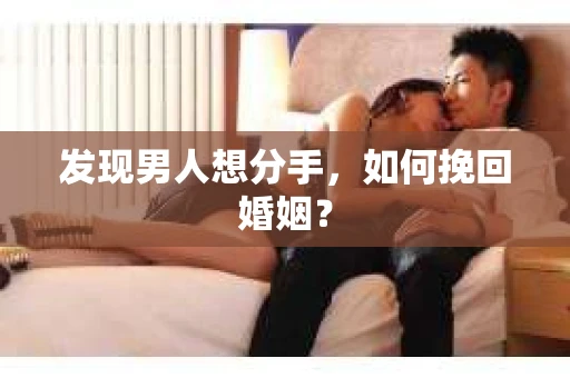 发现男人想分手，如何挽回婚姻？