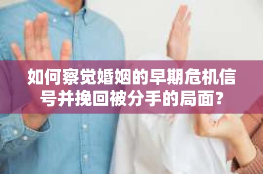 如何察觉婚姻的早期危机信号并挽回被分手的局面？