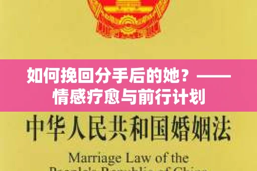 如何挽回分手后的她？——情感疗愈与前行计划