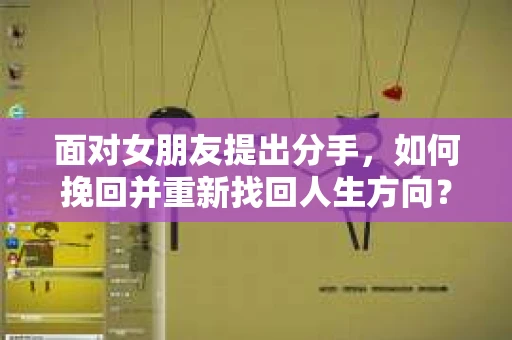 面对女朋友提出分手，如何挽回并重新找回人生方向？