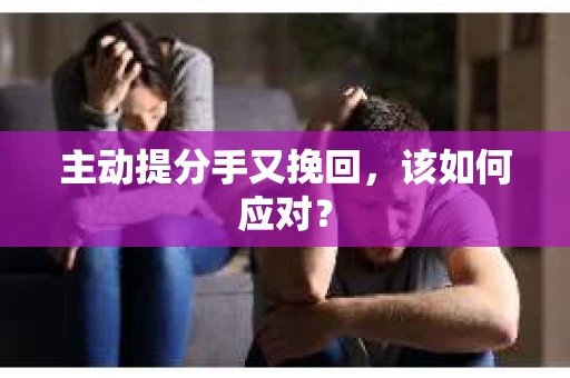 主动提分手又挽回，该如何应对？