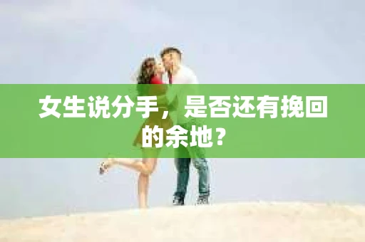女生说分手，是否还有挽回的余地？